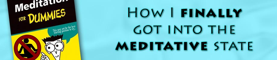 Meditation For Dummies: How I Finally Got Into The Meditative State