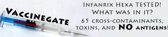 Vaccinegate: Infanrix Hexa Tested. Found 65 cross-contaminants, toxins, and NO antigens!