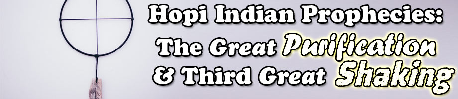 Hopi Indian Prophecies: The Great Purification & Third Great Shaking